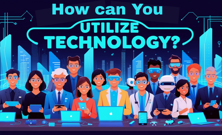 How Can You Utilize Technology?