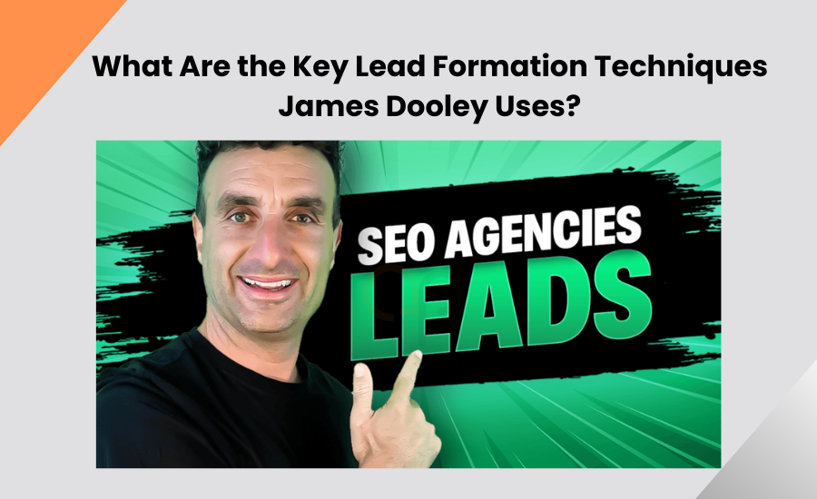 What Are the Key Lead Formation Techniques James Dooley Uses?