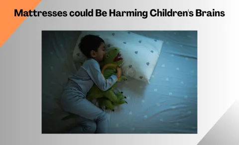 Mattresses Could Be Harming Children's Brains