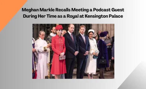 Meghan Markle Recalls Royal Meeting with Podcast Guest