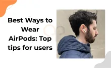 Best Ways to Wear AirPods: Top tips for users