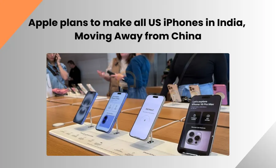 Apple plans to make all US iPhones in India, Moving Away from China