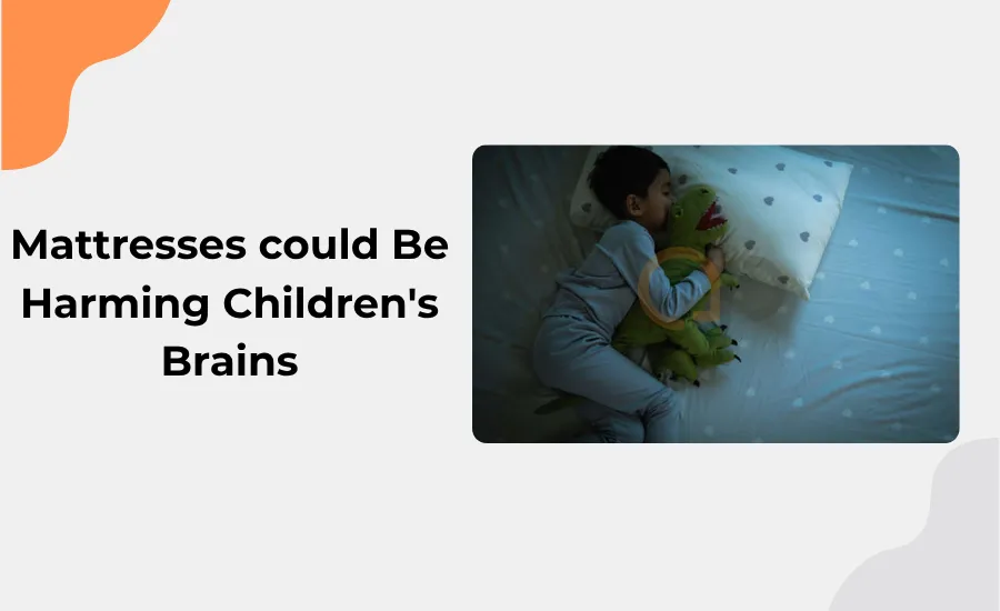 New Study: Mattresses could Be Harming Children's Brains