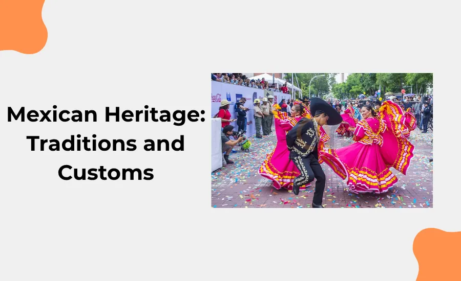 Mexican Heritage: Traditions and Customs